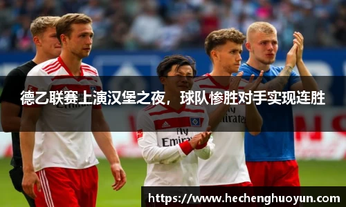 德乙联赛上演汉堡之夜，球队惨胜对手实现连胜