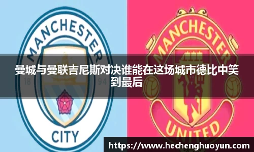 曼城与曼联吉尼斯对决谁能在这场城市德比中笑到最后