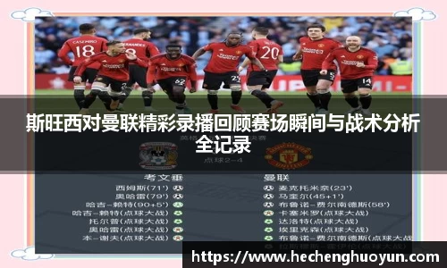 斯旺西对曼联精彩录播回顾赛场瞬间与战术分析全记录