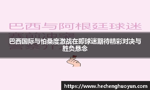 巴西国际与怕桑度激战在即球迷期待精彩对决与胜负悬念