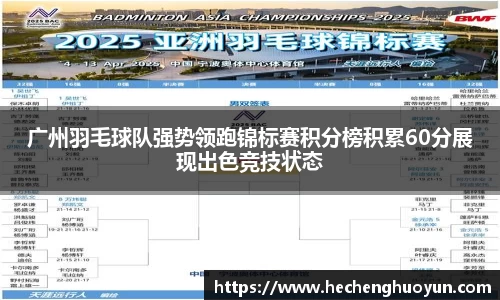 广州羽毛球队强势领跑锦标赛积分榜积累60分展现出色竞技状态